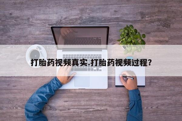 流产药网上专门卖店微信打胎药视频真实.打胎药视频过程？