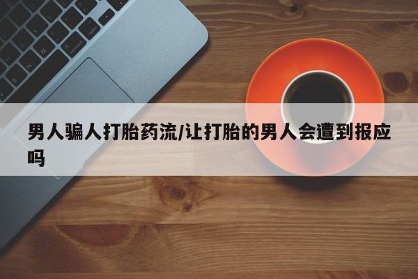 流产药网上专门卖店微信男人骗人打胎药流/让打胎的男人会遭到报应吗